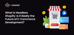 What is Headless Shopify and its future in e-commerce development