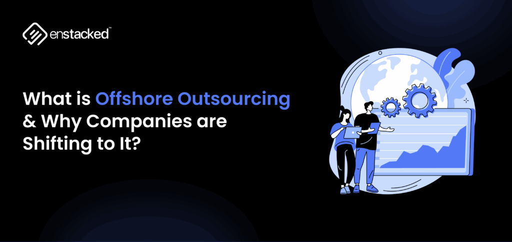 What is Offshore Outsourcing and Why Companies Are Adopting It