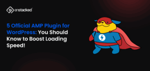 5 Official AMP Plugin for WordPress: You Should Know to Boost Loading Speed