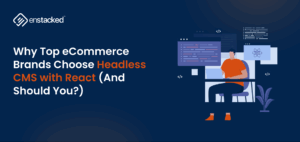 Why Top eCommerce Brands Choose Headless CMS with React