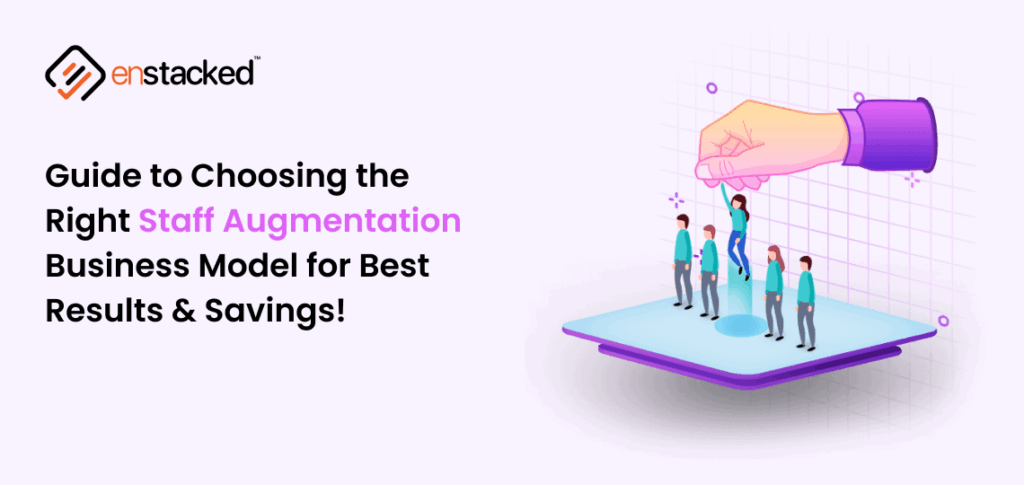 Guide to Choosing the Right Staff Augmentation Business Model for Best Results & Savings!