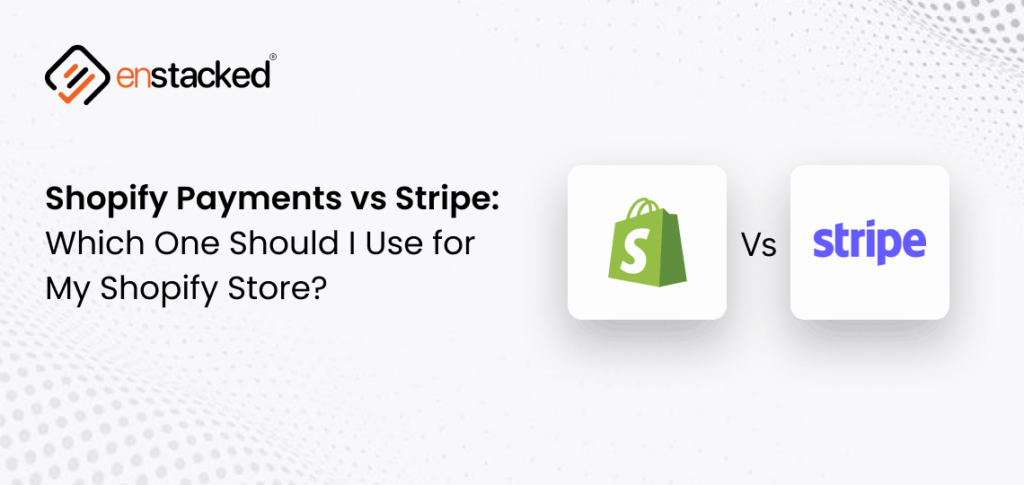 Shopify Payments vs Stripe: Which One Should I Use for My Shopify Store