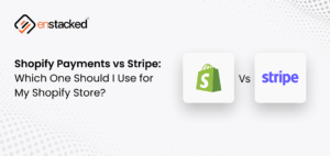 Shopify Payments vs Stripe: Which One Should I Use for My Shopify Store