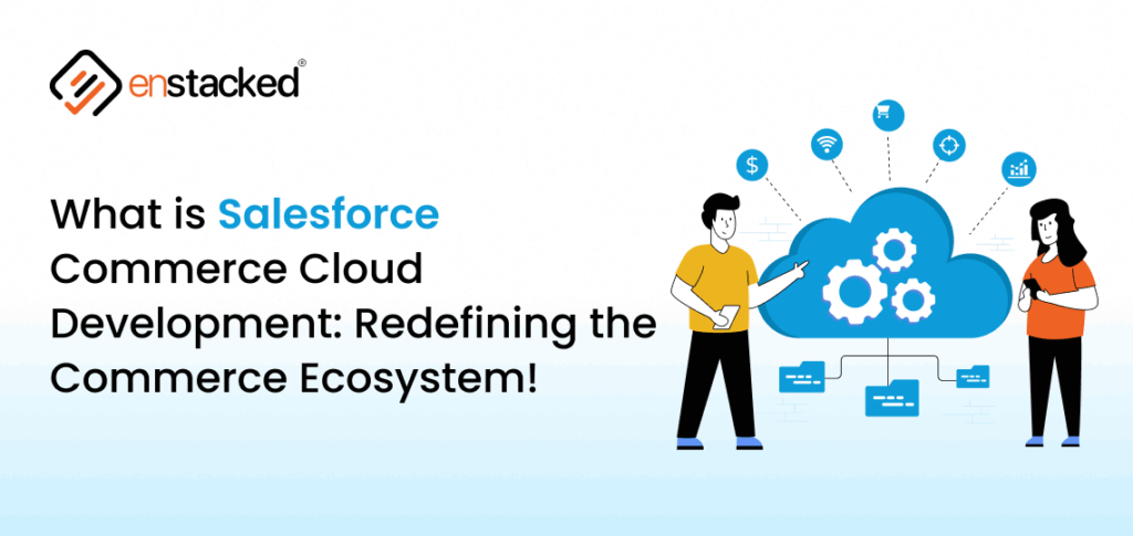 Salesforce Commerce Cloud development redefining the digital commerce ecosystem by Enstacked