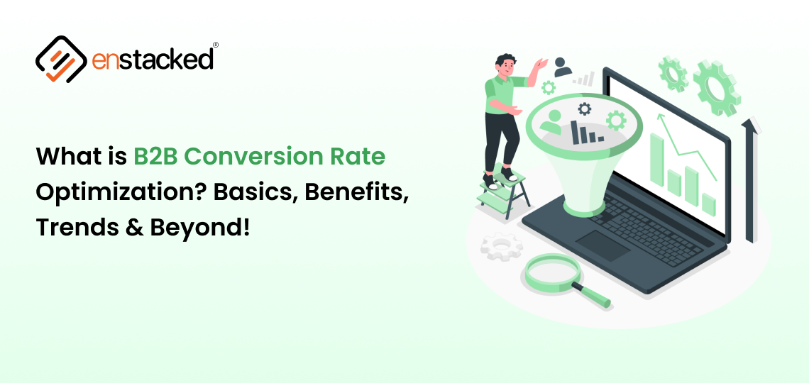 What is B2B Conversion Rate Optimization? Basics, Benefits, Trends & Beyond!