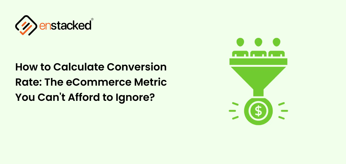 How to Calculate Conversion Rate: The eCommerce Metric You Can’t Afford to Ignore?